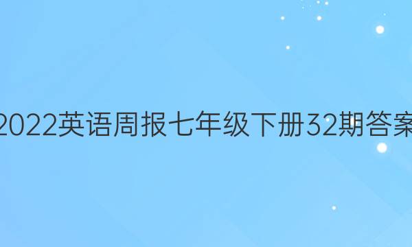 2022英语周报七年级下册32期答案