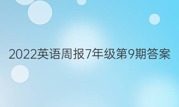 2022英语周报7年级第9期答案
