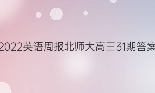 2022英语周报北师大高三31期答案