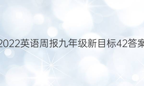 2022英语周报九年级新目标42答案