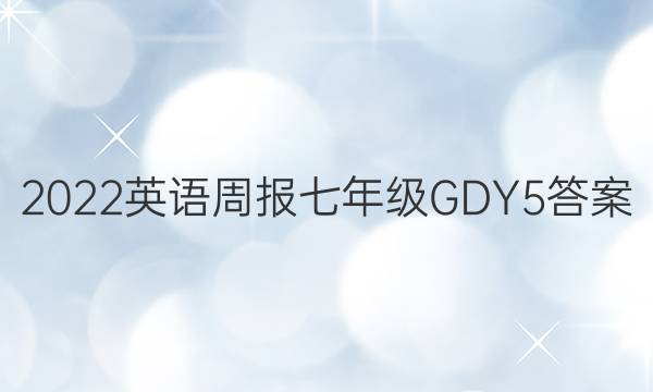 2022 英语周报 七年级 GDY 5答案