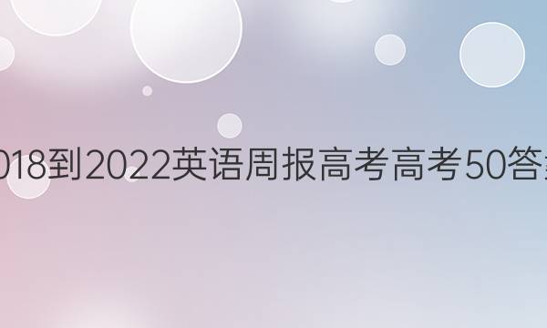 2018-2022 英语周报 高考 高考 50答案