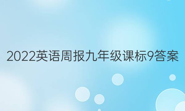 2022 英语周报 九年级 课标 9答案