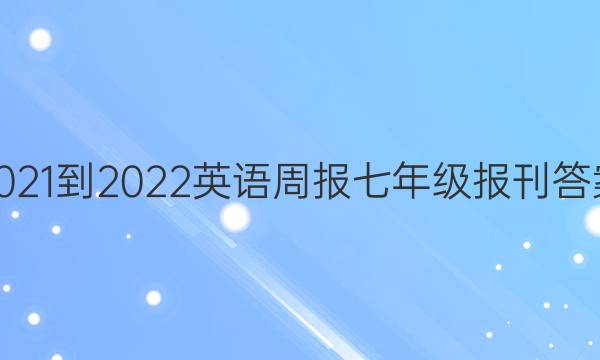 2021-2022英语周报七年级报刊答案