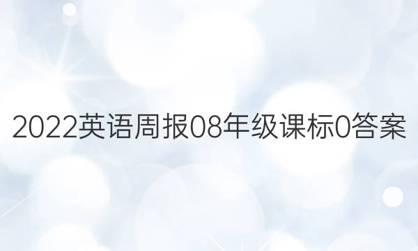 2022英语周报 0 8年级 课标 0答案