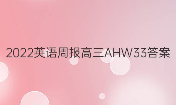 2022 英语周报 高三 AHW 33答案