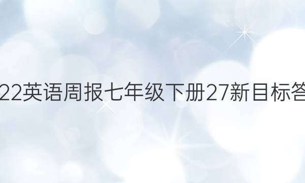 2022英语周报七年级下册27新目标答案