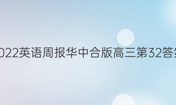 2022英语周报华中合版高三第32答案