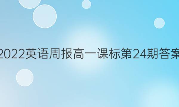 2022英语周报高一课标第24期答案