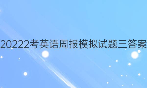 20222考英语周报模拟试题三答案