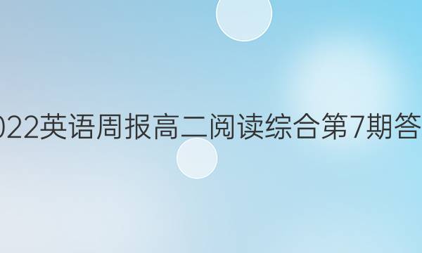 2022英语周报高二阅读综合第7期答案