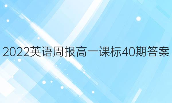 2022英语周报高一课标40期答案