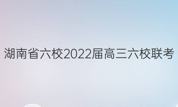 湖南省六校2022届高三六校联考(2月)数学答案