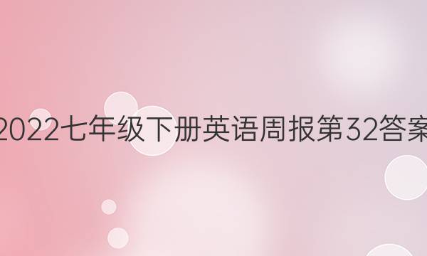 2022七年级下册英语周报第32答案