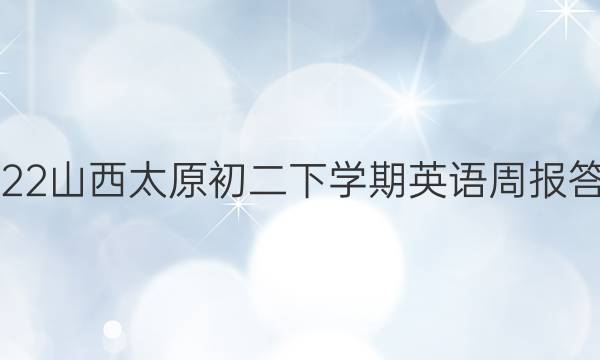 2022山西太原初二下学期英语周报答案