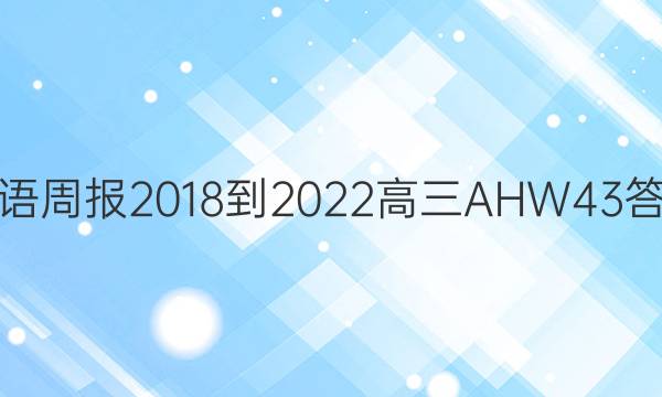 英语周报 2018-2022 高三 AHW 43答案