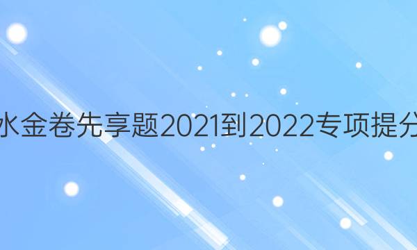 衡水金卷先享题 2021-2022专项提分卷(语文) 小组合专项突破练(6)答案