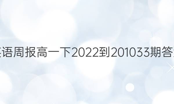 英语周报高一下2022-201033期答案