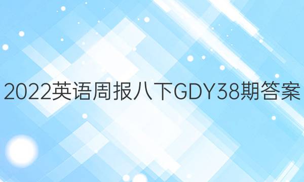 2022英语周报八下GDY38期答案