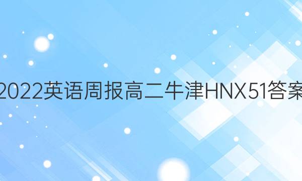 2022 英语周报 高二 牛津HNX 51答案