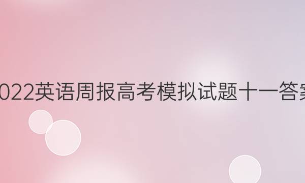 2022英语周报高考模拟试题十一答案