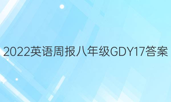 2022 英语周报 八年级 GDY 17答案