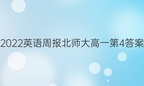 2022英语周报北师大高一第4答案