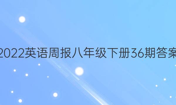 2022英语周报八年级下册36期答案