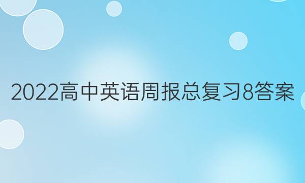 2022高中英语周报总复习8答案