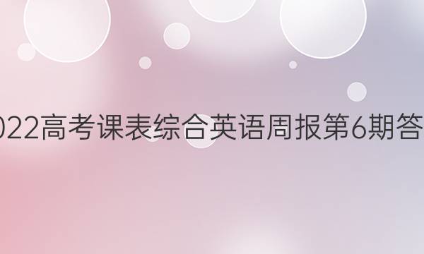 2022高考课表综合英语周报第6期答案