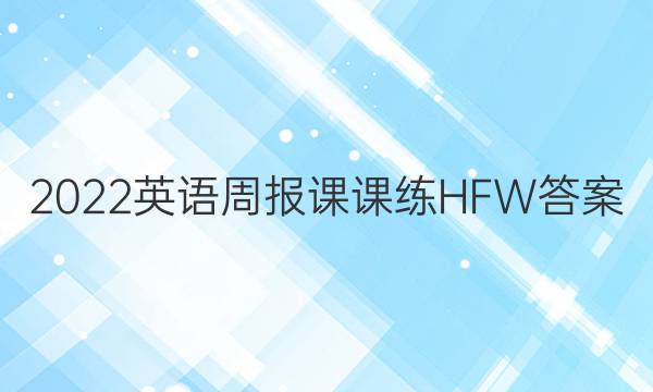 2022英语周报课课练HFW答案