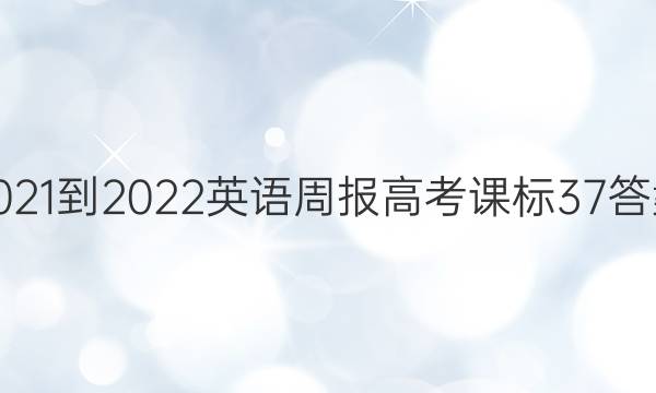 2021-2022 英语周报 高考 课标 37答案