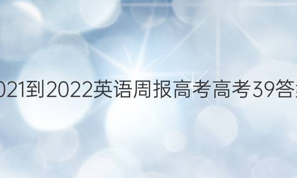 2021-2022 英语周报 高考 高考 39答案