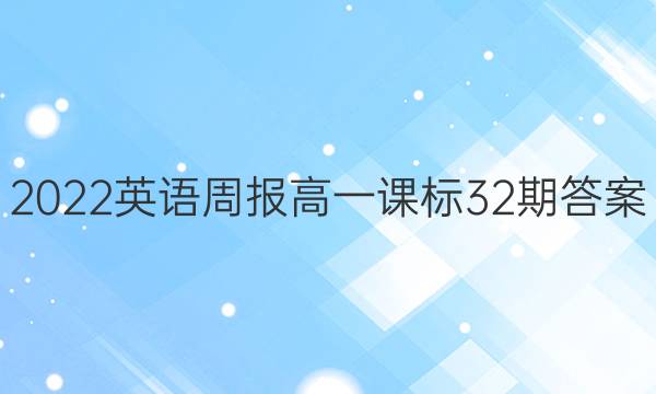 2022英语周报高一课标32期答案