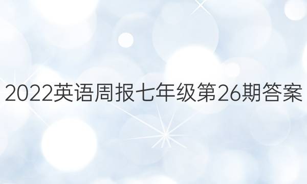 2022英语周报七年级第26期答案