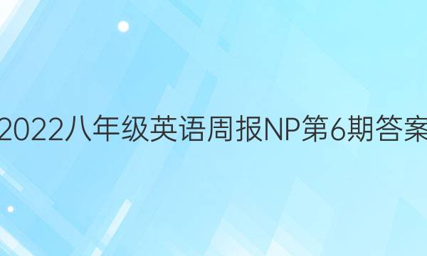 2022八年级英语周报NP第6期答案