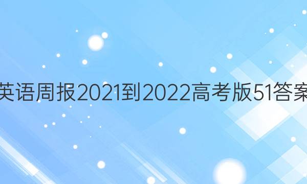 英语周报2021-2022高考版51答案