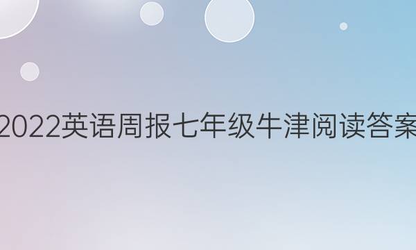 2022 英语周报 七年级 牛津 阅读答案