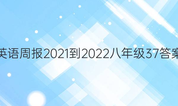 英语周报2021-2022八年级37答案