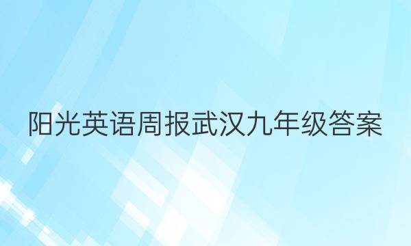 阳光英语周报武汉九年级答案