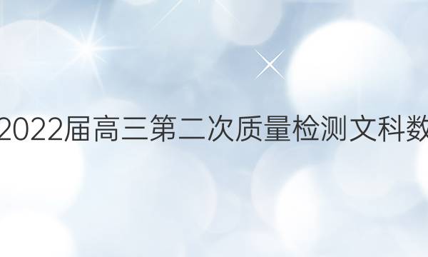 武功县2022届高三第二次质量检测文科数学答案