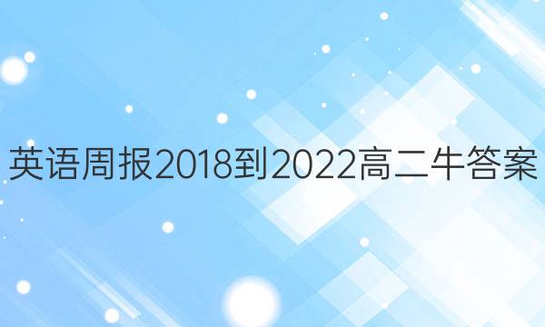 英语周报 2018-2022 高二 牛答案