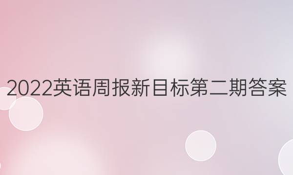 2022英语周报新目标第二期答案