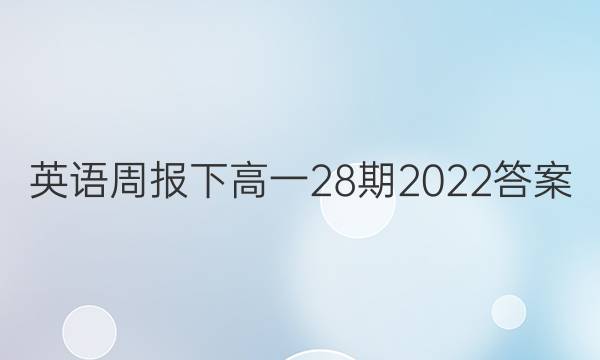 英语周报下高一28期2022答案