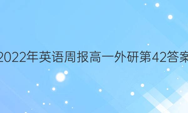 2022年英语周报高一外研第42答案