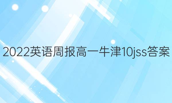 2022 英语周报 高一 牛津 10jss答案