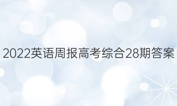 2022英语周报高考综合28期答案