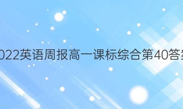 2022英语周报高一课标综合第40答案