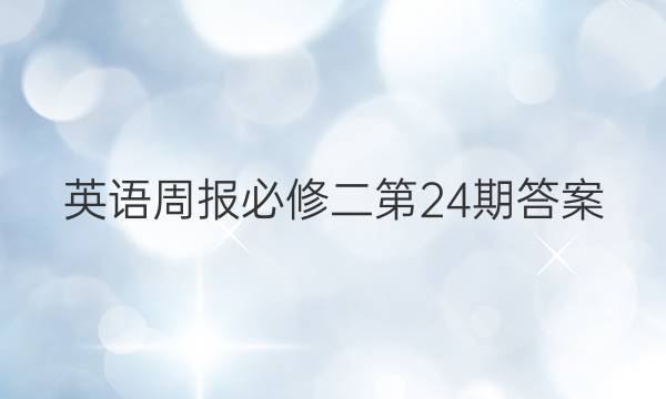 英语周报必修二第24期答案