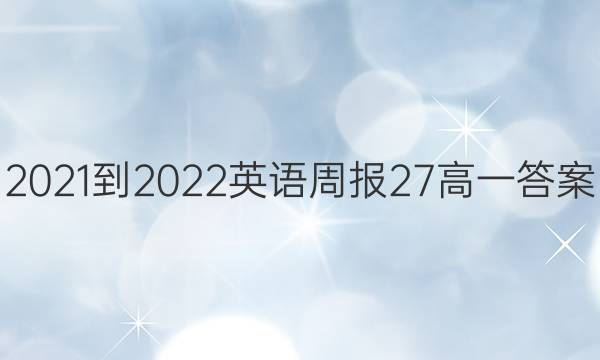 2021-2022英语周报27高一答案